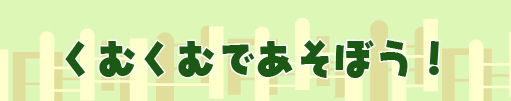 くむくむであそぼう！